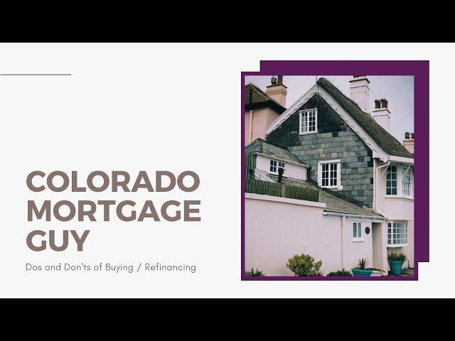 Colorado Mortgage Guy - Dos and Don'ts of Buying a Home or Refinancing