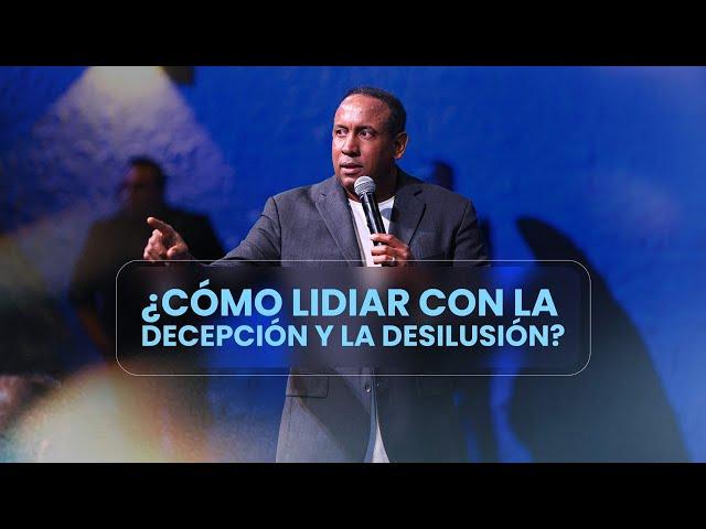 ¿Cómo lidiar con la decepción y la desilusión? - Pastor Juan Carlos Harrigan