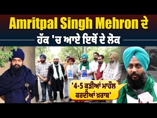 Amritpal Singh Mehron ਦੇ ਹੱਕ 'ਚ ਆਏ ਇਥੋਂ ਦੇ ਲੋਕ, '4-5 ਕੁੜੀਆਂ ਮਾਹੌਲ ਕਰਦੀਆਂ ਖ਼ਰਾਬ'