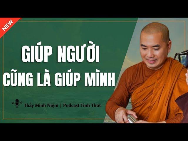 Thầy Minh Niệm - GIÚP NGƯỜI Cũng Là GIÚP MÌNH (Càng Nghe Càng Thấm) | Podcast Tỉnh Thức