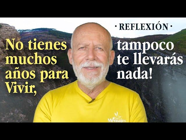 No tienes muchos años para vivir, tampoco te llevarás nada, Reflexión de vida