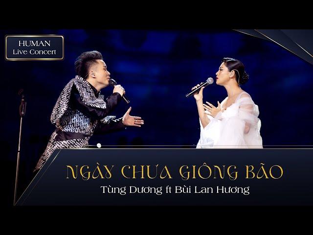 NGÀY CHƯA GIÔNG BÃO - TÙNG DƯƠNG ft BÙI LAN HƯƠNG | HUMAN LIVE CONCERT