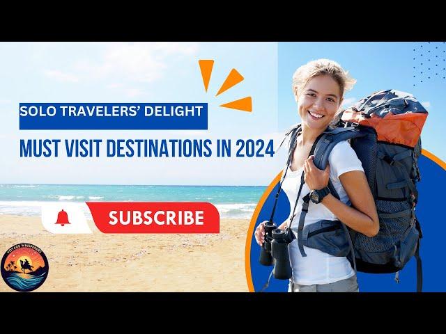 Solo Travelers' Delight | Must Visit Destinations in 2024