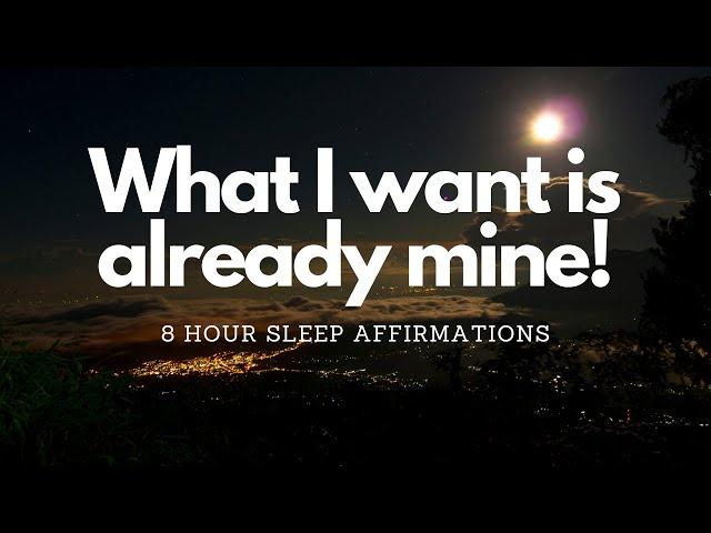 WHAT I WANT IS ALREADY MINE! 8 HR SLEEP AFFIRMATIONS