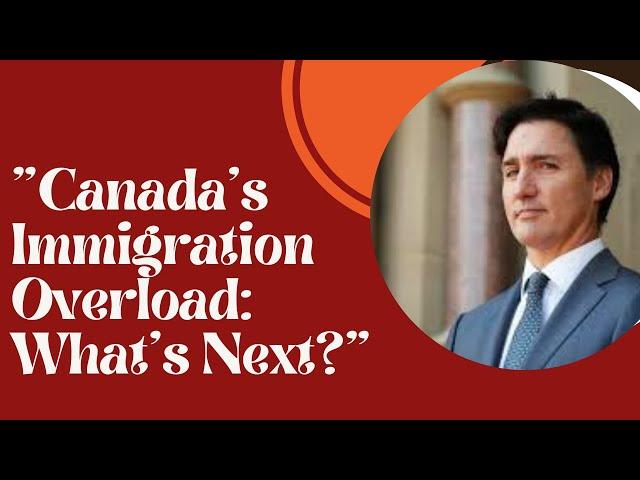 "Canada's Immigration Overload: What's Next?"