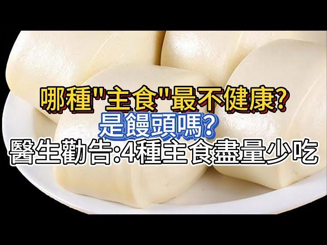 哪種“主食”最不健康？是饅頭嗎？醫生勸告：4種主食，盡量少吃