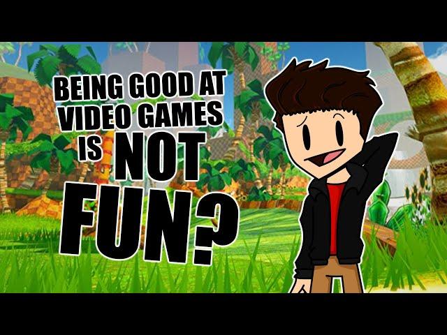 Being Good at Video Games IS NOT FUN?!