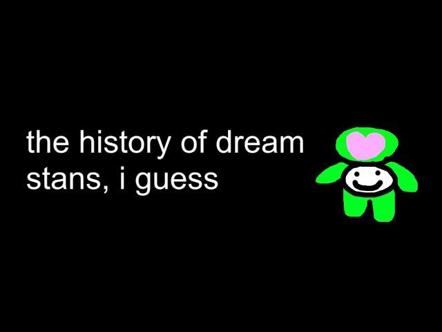 the entire history of dream stans, i guess