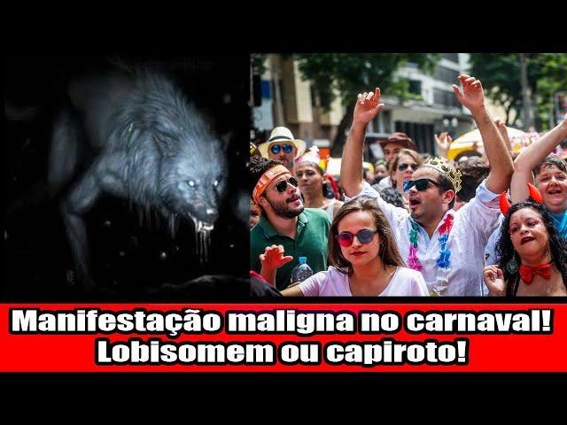 Manifestação sobrenatural no carnaval! Lobisomem ou capiroto?