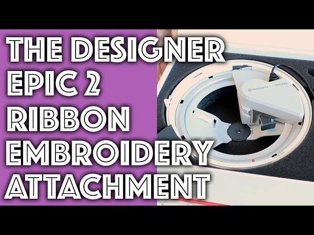 The Designer Epic 2 Ribbon Embroidery Attachment | Sew Anastasia