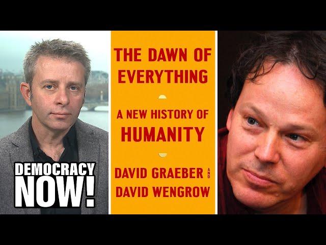 “The Dawn of Everything”: David Wengrow & the Late David Graeber On a New History of Humanity