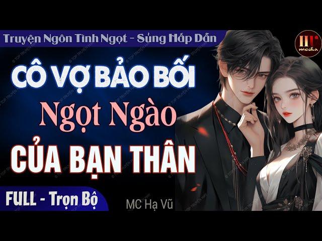 Truyện full độc quyền: Cô Vợ Bảo Bối Ngọt Ngào Của Bạn Thân | Truyện ngôn tình hay và thú vị nhất