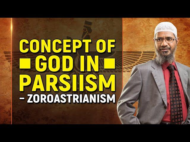 Concept of God in Parsiism – Zoroastrianism - Dr Zakir Naik