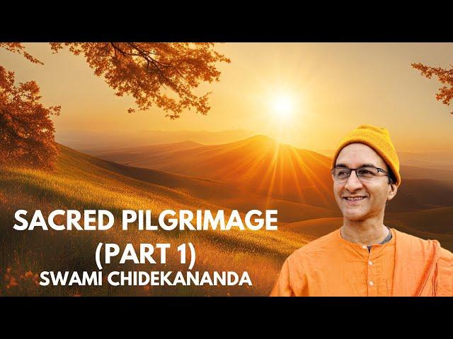 Sacred Pilgrimage (Part 1) | Swami Chidekananda