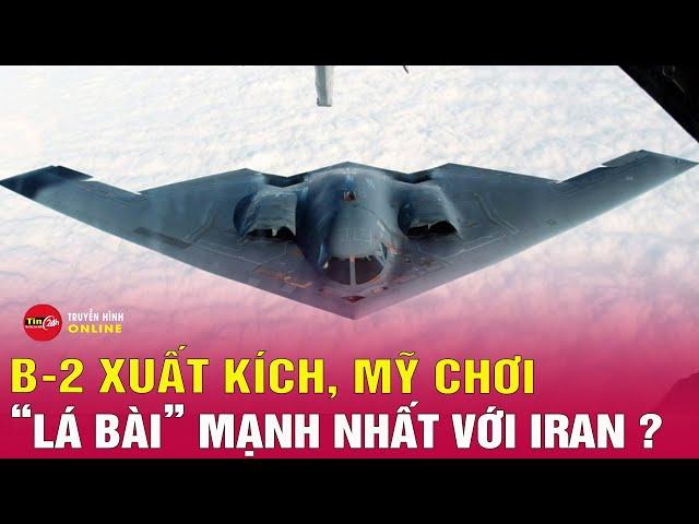 Siêu máy bay B 2 Xuất Kích Mỹ Chơi Lá Bài Mạnh Nhất tấn công Iran