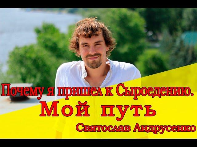 Почему я пришел к Сыроедению. Мой путь Святослав Андрусенко.