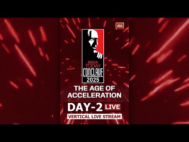 India Today Conclave 2025 LIVE: The Age Of Acceleration | #IndiaTodayConclave25 |Vertical | Day 2