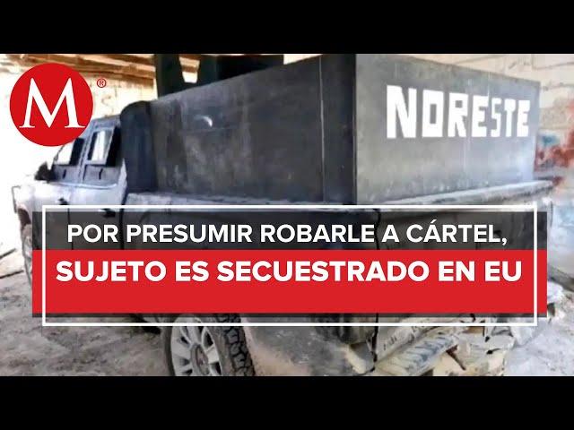 Un estadounidense es secuestrado por presumir el robo a un cártel Del Noreste