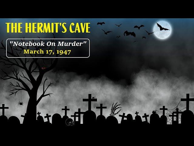 THE HERMIT'S CAVE -- "NOTEBOOK ON MURDER" (3-17-47)