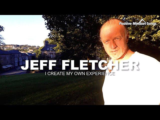 I Create My Own Experience [Positive Mindset Song] Jeff Fletcher