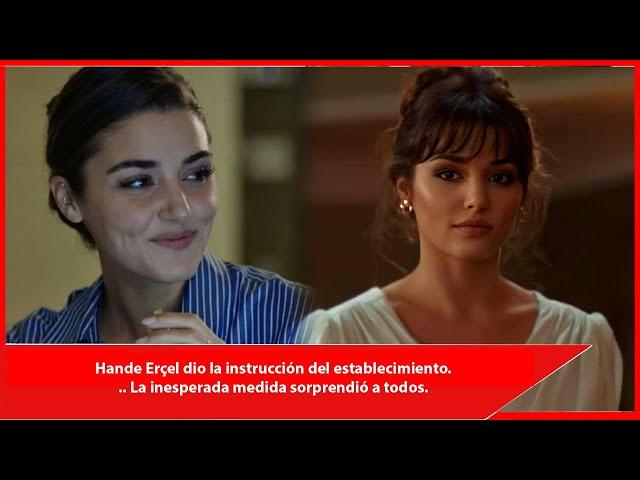 Hande Erçel gave the instruction of the establishment... The unexpected measure surprised everyone.