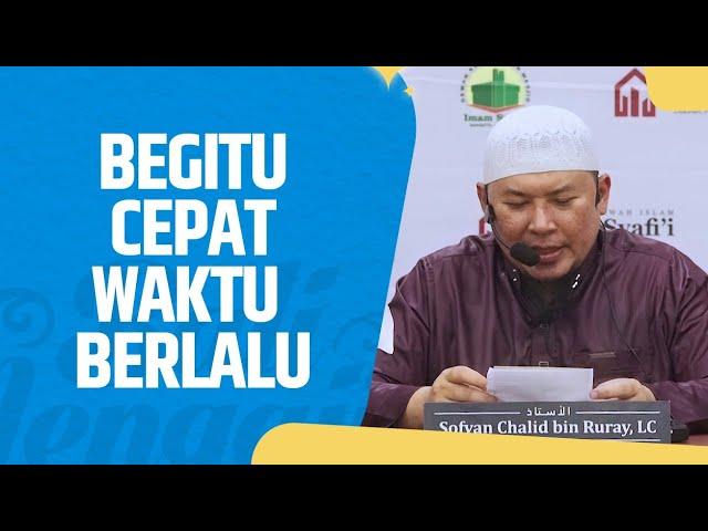 Begitu Cepat Waktu Berlalu - Ustadz Sofyan Chalid Ruray, Lc