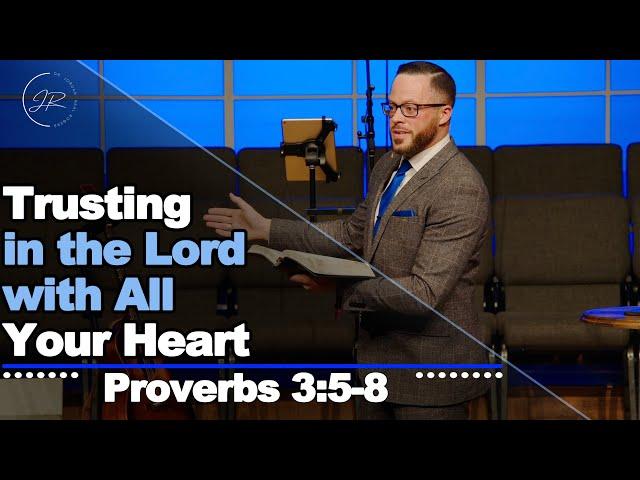 "Trusting in the Lord with All Your Heart" - Proverbs 3:5-8 (1.21.24) - Dr. Jordan N. Rogers