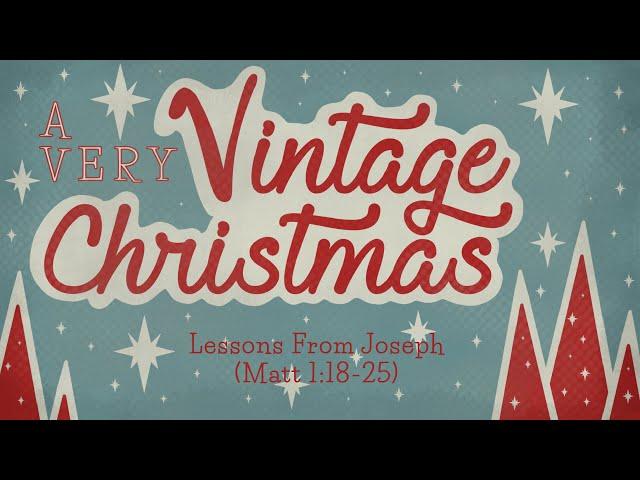 A Very Vintage Christmas: Lessons from Joseph (Matthew 1:18-25)