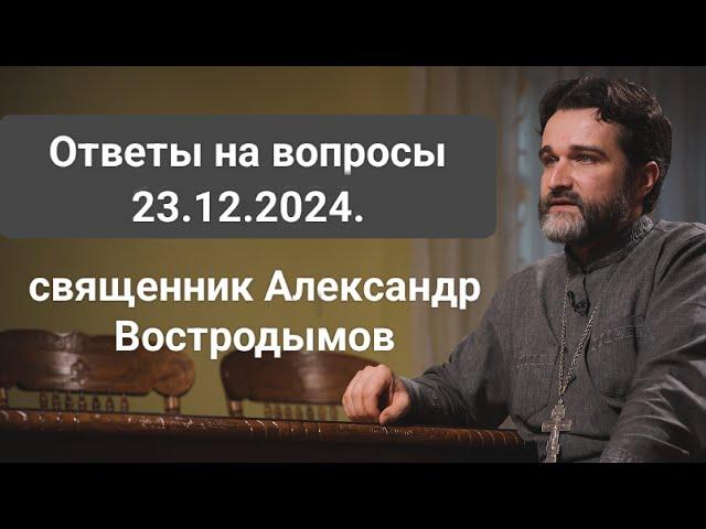 Ответы на вопросы. 23.12.2024. Священник Александр Востродымов в прямом эфире!