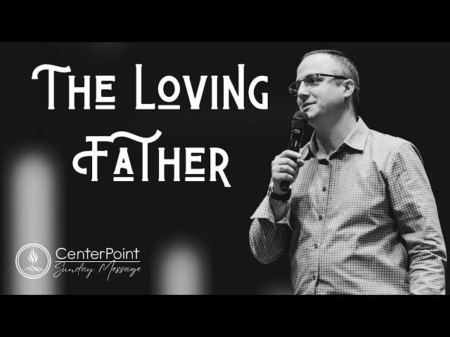 The Loving Father - Our Father Message Series - Pastor Kyle Bailey