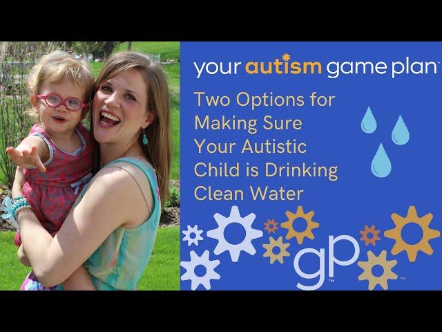 Two Options for Making Sure Your Autistic Child is Drinking Clean Water