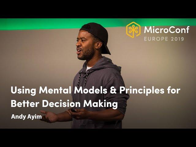 Using Mental Models & Principles for Better Decision Making – Andy Ayim – MicroConf Europe 2019