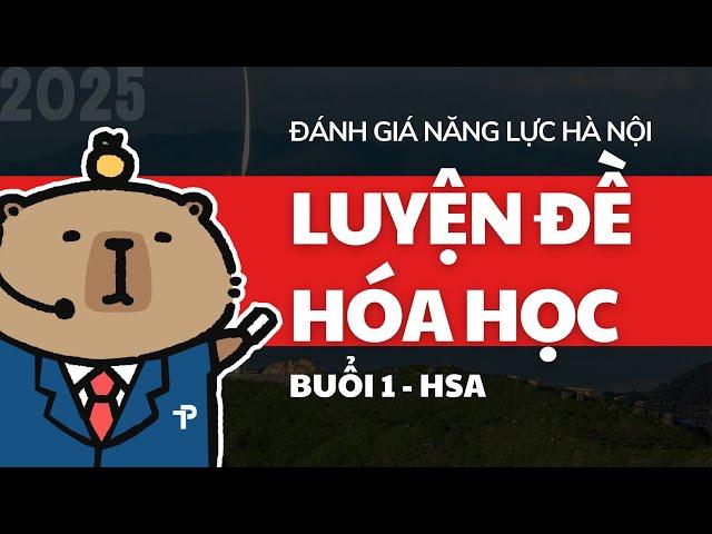 [ĐGNL HN] HÓA HỌC - CHỮA ĐỀ 1 - ÔN THI ĐÁNH GIÁ NĂNG LỰC HÀ NỘI NĂM 2025 - HSA