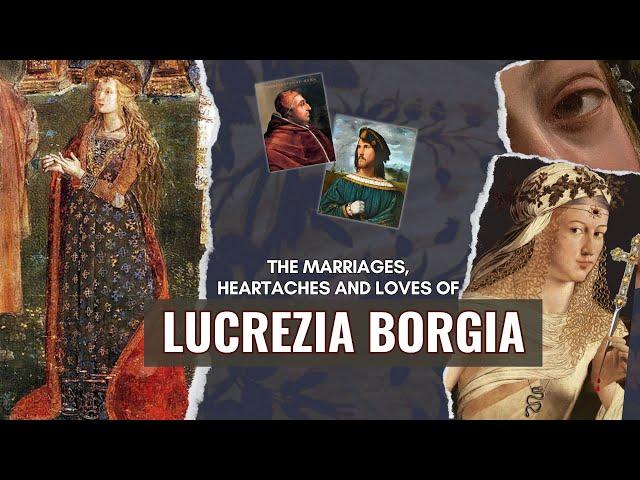 Lucrezia Borgia: Her Marriages, Heartaches, and Loves