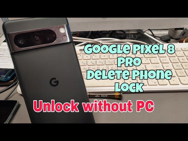 Forgot Phone Lock? Google Pixel 8 Pro (GC3VE), Delete Pin, Pattern, Password Lock.