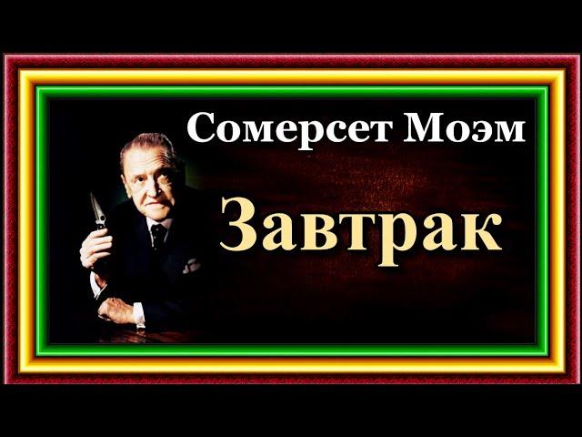 Сомерсет Моэм , Завтрак ,Зарубежная Классическая Проза