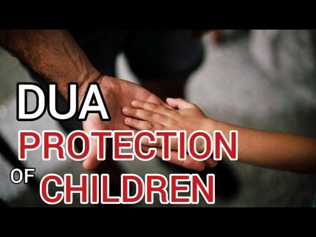 Dua for the Protection of Children - Protection and safety dua