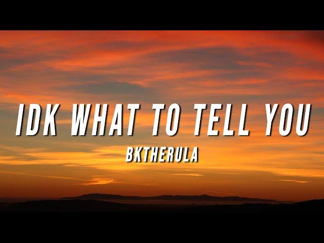 BKTHERULA - IDK WHAT TO TELL YOU (Lyrics)