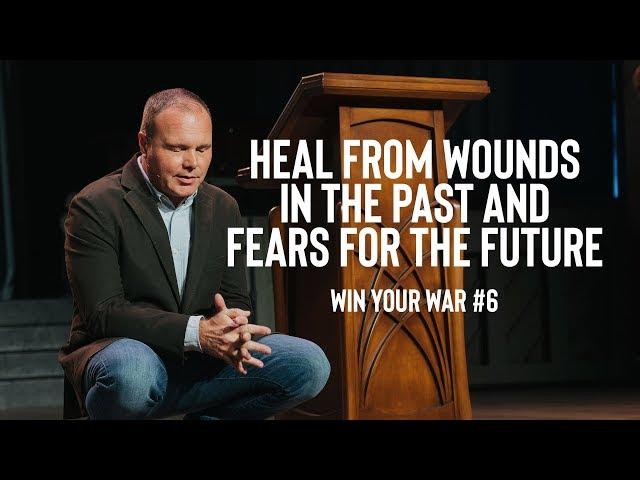 Win Your War #6 - Heal from Wounds In the Past and Fears for the Future