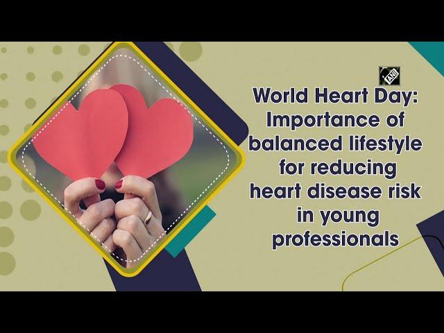 World Heart Day: Importance of balanced lifestyle for reducing heart disease risk in youngs