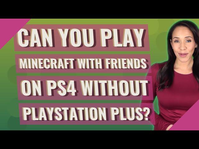 Can you play Minecraft with friends on ps4 without PlayStation Plus?