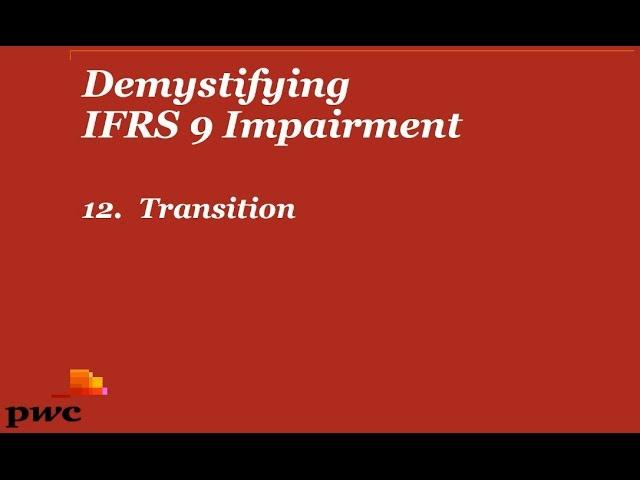 PwC's Demystifying IFRS 9 Impairment - 12. Transition