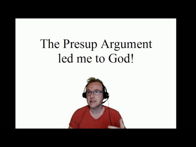 The presup apologetic/argument led me to God!