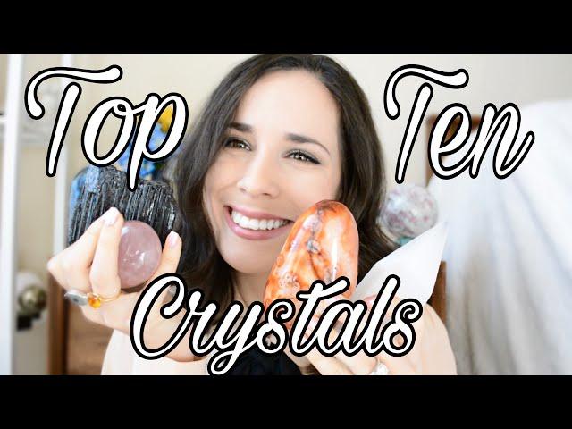 Top Ten Crystals! | Beginner Friendly | With Explanations | Must Haves!