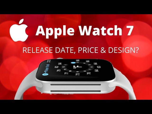 Apple Watch 7 Rumors - Release Date, Price & New Design?