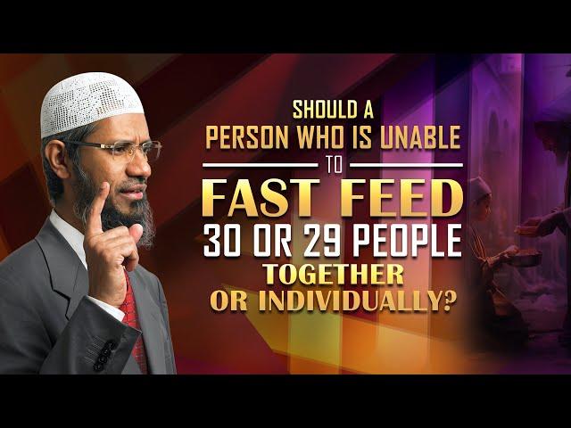 Should a Person who is Unable to Fast Feed 30 or 29 People Together or Individually? - Dr Zakir Naik