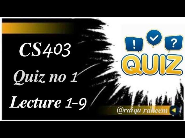 CS403 || Quiz no 1 || Lecture no 1 to 9