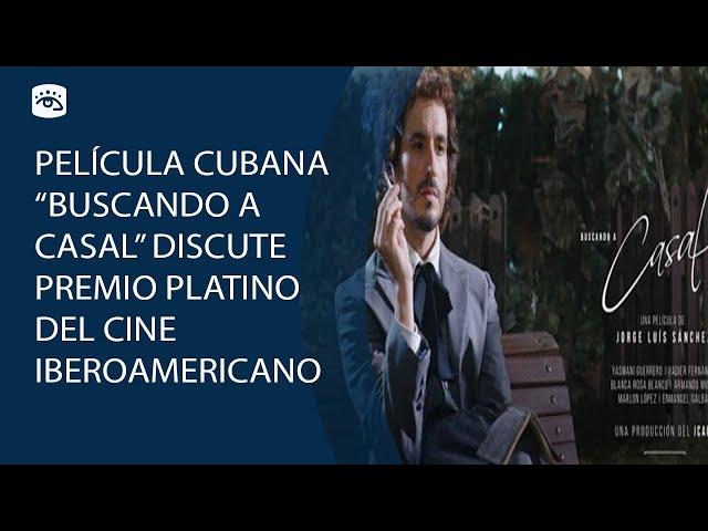 Cuba - Película cubana "Buscando a Casal" discute Premio Platino del Cine Iberoamericano