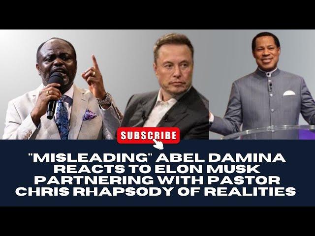 "MISLEADING" ABEL DAMINA REACTS TO ELON MUSK PARTNERING WITH PASTOR CHRIS RHAPSODY OF REALITIES