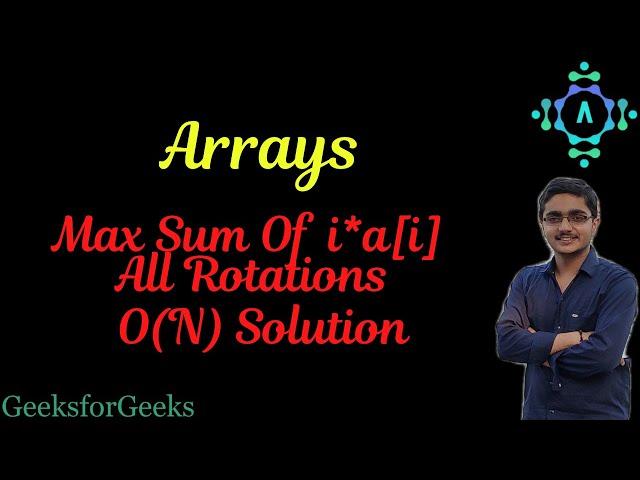 Maximum sum of i*arr[i] among all rotations of given array | GFG | Algorithm Explanation by alGOds